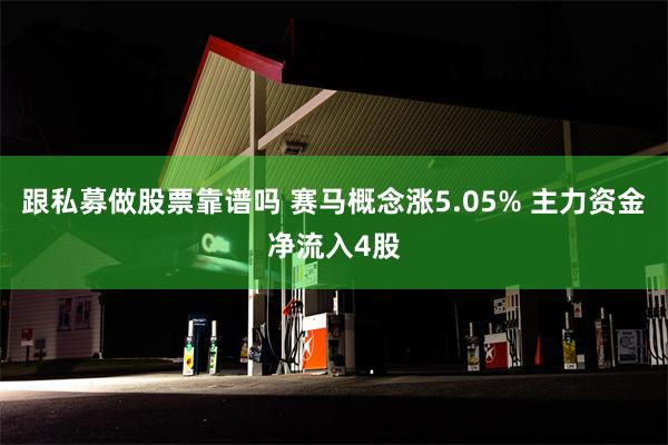 跟私募做股票靠谱吗 赛马概念涨5.05% 主力资金净流入4股